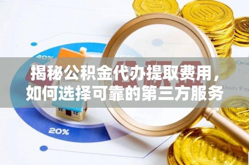 望花揭秘公积金代办提取费用，如何选择可靠的第三方服务
