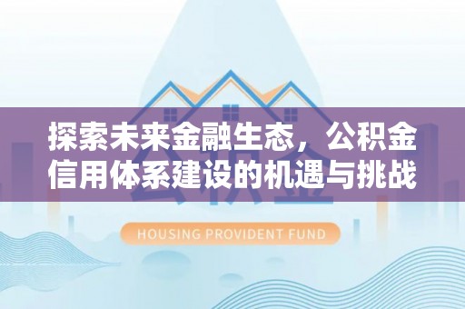 望花探索未来金融生态，公积金信用体系建设的机遇与挑战