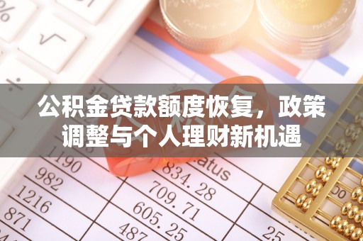望花公积金贷款额度恢复，政策调整与个人理财新机遇