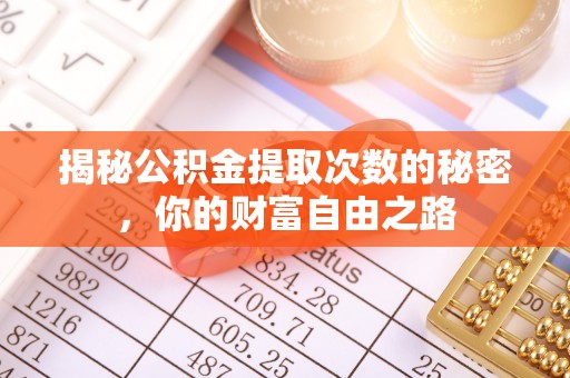 望花揭秘公积金提取次数的秘密，你的财富自由之路