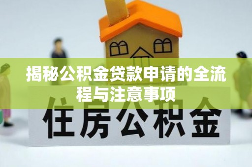 望花揭秘公积金贷款申请的全流程与注意事项