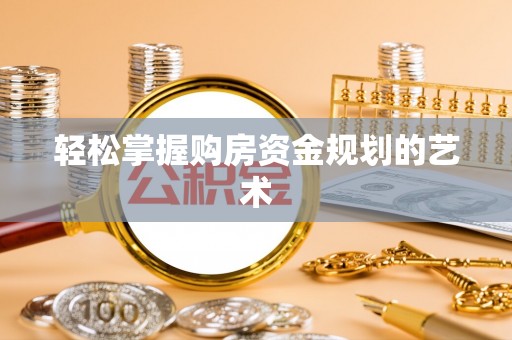 望花轻松掌握购房资金规划的艺术