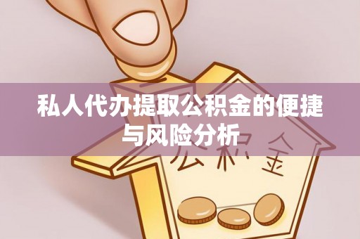 望花私人代办提取公积金的便捷与风险分析