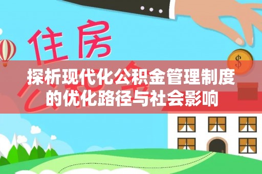 望花探析现代化公积金管理制度的优化路径与社会影响