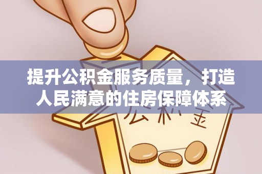 望花提升公积金服务质量，打造人民满意的住房保障体系