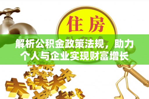 望花解析公积金政策法规，助力个人与企业实现财富增长