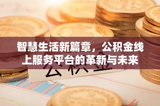 望花智慧生活新篇章，公积金线上服务平台的革新与未来
