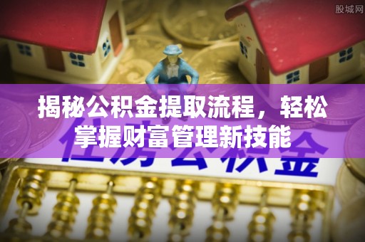 望花揭秘公积金提取流程，轻松掌握财富管理新技能