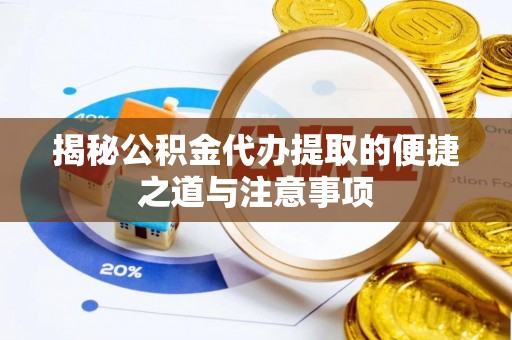 望花揭秘公积金代办提取的便捷之道与注意事项