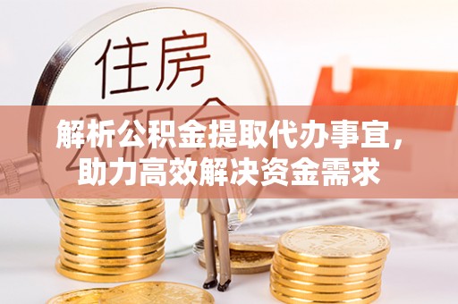 望花解析公积金提取代办事宜，助力高效解决资金需求