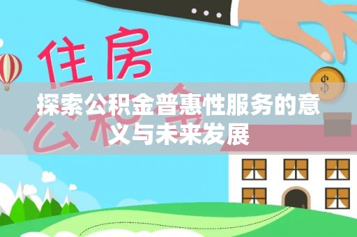 望花探索公积金普惠性服务的意义与未来发展