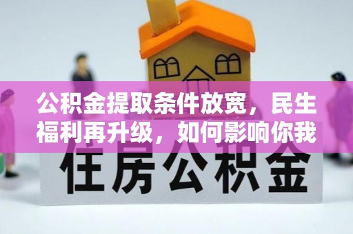 望花公积金提取条件放宽，民生福利再升级，如何影响你我生活？
